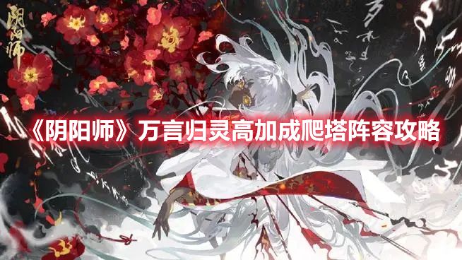 《阴阳师》万言归灵高加成爬塔阵容攻略